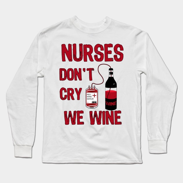 Nurses Don't Cry We Wine Long Sleeve T-Shirt by MarYouLi